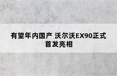 有望年内国产 沃尔沃EX90正式首发亮相